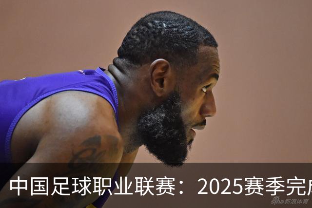 中国足球职业联赛：2025赛季完成“管办分离”